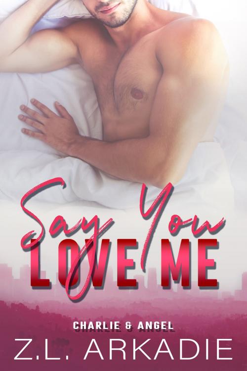 Cover of the book Say You Love Me by Z.L. Arkadie, Z.L. Arkadie Books