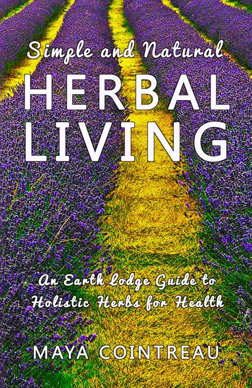 Cover of the book Simple and Natural Herbal Living: An Earth Lodge Guide to Holistic Herbs for Health by Maya Cointreau, Earth Lodge