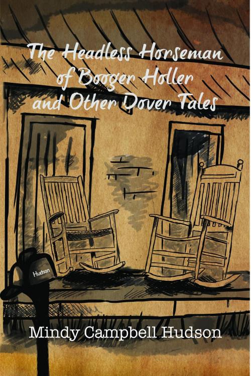 Cover of the book The Headless Horseman of Booger Holler and Other Dover Tales by Mindy Campbell Hudson, Tea Tree Publishing