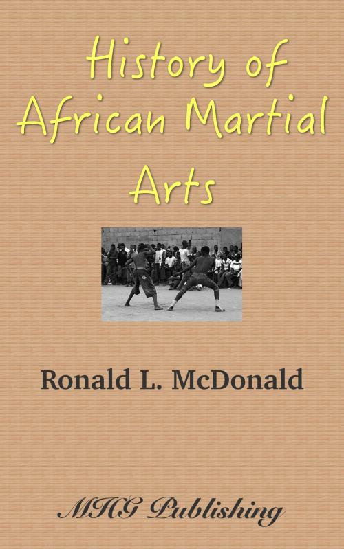 Cover of the book History of African Martial Arts by Ronald L .McDonald, MHG Publishing
