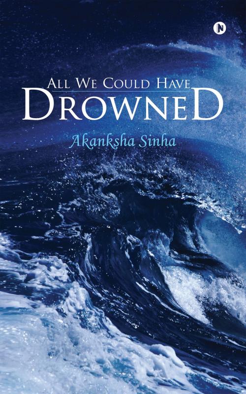 Cover of the book All We Could Have Drowned by Akanksha Sinha, Notion Press