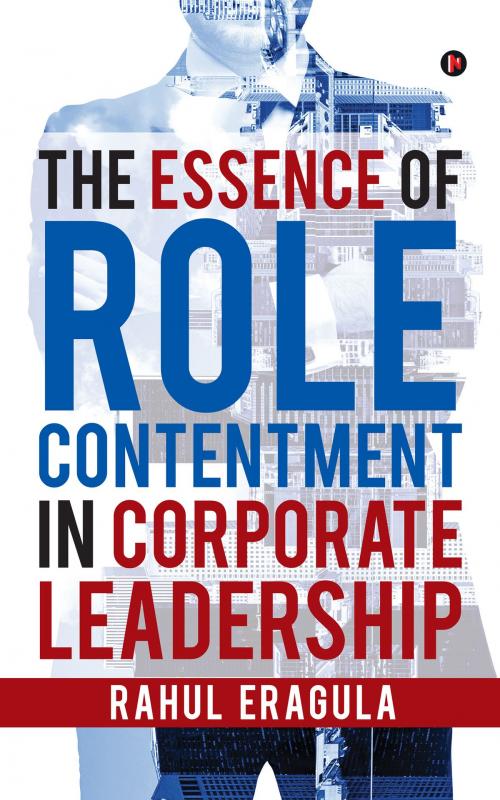 Cover of the book The Essence of Role Contentment in Corporate Leadership by Rahul Eragula, Notion Press