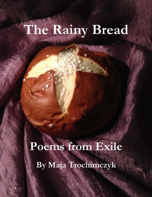 Cover of the book The Rainy Bread: Poems from Exile by Maja Trochimczyk, Moonrise Press