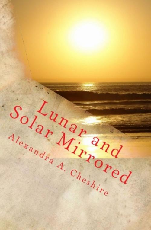 Cover of the book Lunar and Solar Mirrored by Alexandra A. Cheshire, Howling Wolf Books
