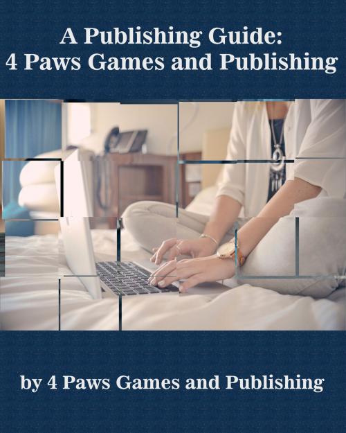 Cover of the book A Publishing Guide: 4 Paws Games and Publishing by 4 Paws Games and Publishing, 4 Paws Games and Publishing