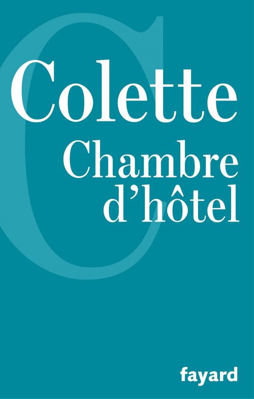 Cover of the book Chambre d'hôtel by Colette, Fayard