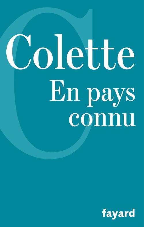 Cover of the book En pays connu, suivi de Trait pour trait, Journal intermittent, La fleur de l'âge by Colette, Fayard
