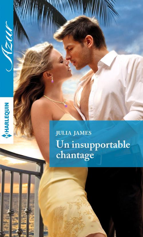Cover of the book Un insupportable chantage by Julia James, Harlequin