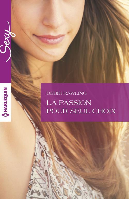 Cover of the book La passion pour seul choix by Debbi Rawling, Harlequin