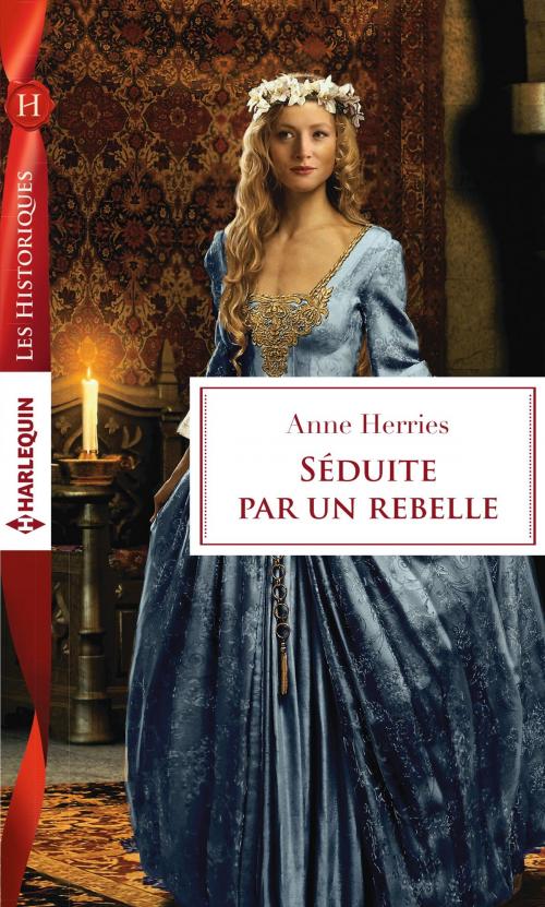 Cover of the book Séduite par un rebelle by Anne Herries, Harlequin