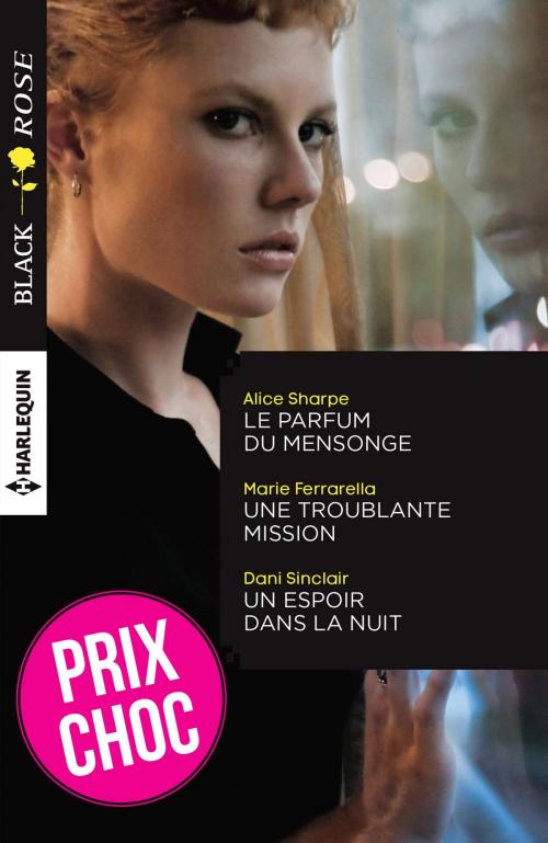 Cover of the book Le parfum du mensonge - Une troublante mission - Un espoir dans la nuit by Alice Sharpe, Marie Ferrarella, Dani Sinclair, Harlequin