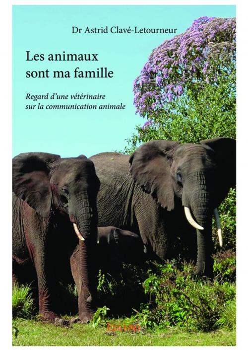 Cover of the book Les animaux sont ma famille by Dr Astrid Clavé-Letourneur, Editions Edilivre
