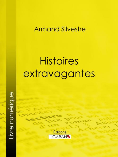 Cover of the book Histoires extravagantes by Armand Silvestre, Ligaran, Ligaran