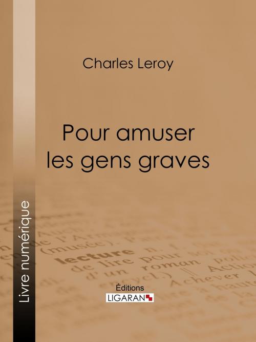 Cover of the book Pour amuser les gens graves by Charles Leroy, Ligaran, Ligaran