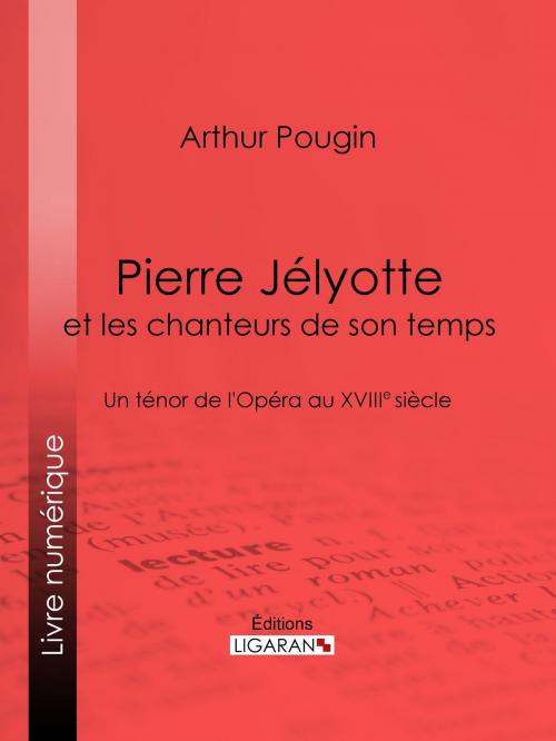 Cover of the book Pierre Jélyotte et les chanteurs de son temps by Arthur Pougin, Ligaran, Ligaran