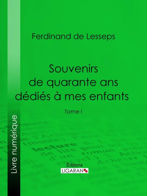 Cover of the book Souvenirs de quarante ans dédiés à mes enfants by Ferdinand de Lesseps, Ligaran, Ligaran
