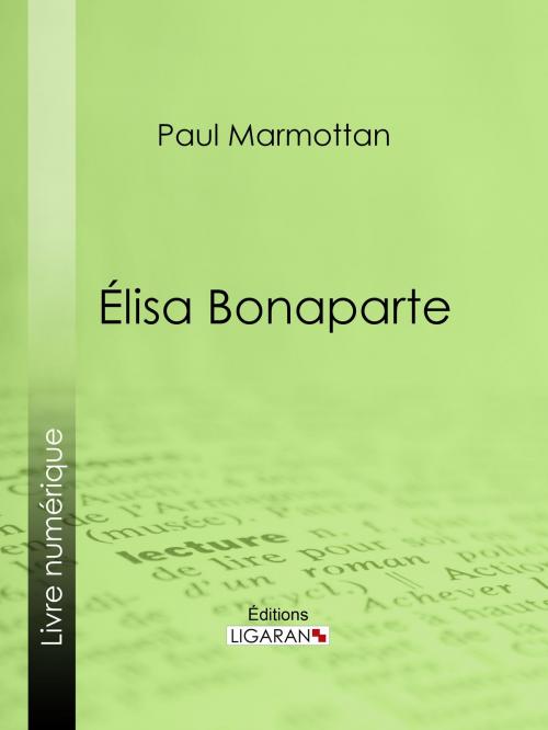 Cover of the book Élisa Bonaparte by Paul Marmottan, Ligaran, Ligaran