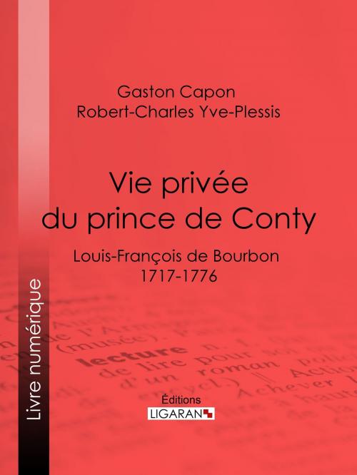 Cover of the book Vie privée du prince de Conty by Gaston Capon, Robert-Charles Yve-Plessis, Ligaran, Ligaran