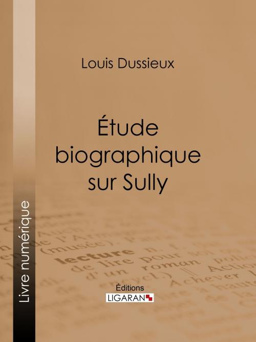 Cover of the book Étude biographique sur Sully by Louis Dussieux, Ligaran, Ligaran