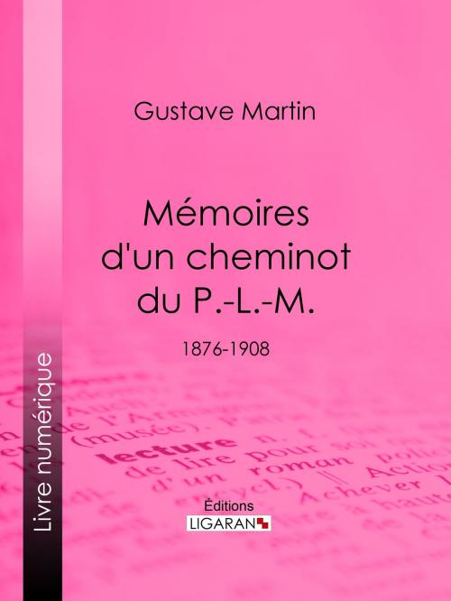 Cover of the book Mémoires d'un cheminot du P.-L.-M. by Gustave Martin, Ligaran, Ligaran