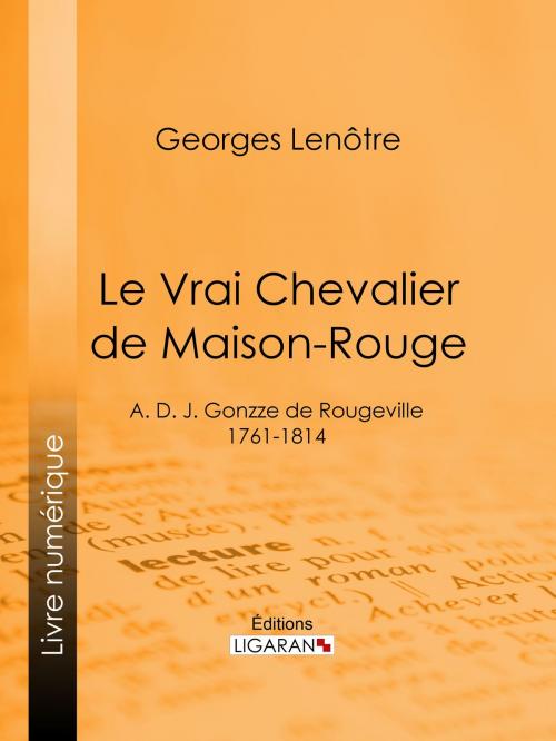 Cover of the book Le Vrai Chevalier de Maison-Rouge by Georges Lenôtre, Ligaran, Ligaran