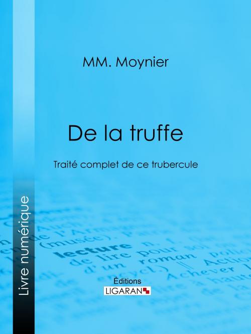 Cover of the book De la Truffe by MM. Moynier, Ligaran, Ligaran