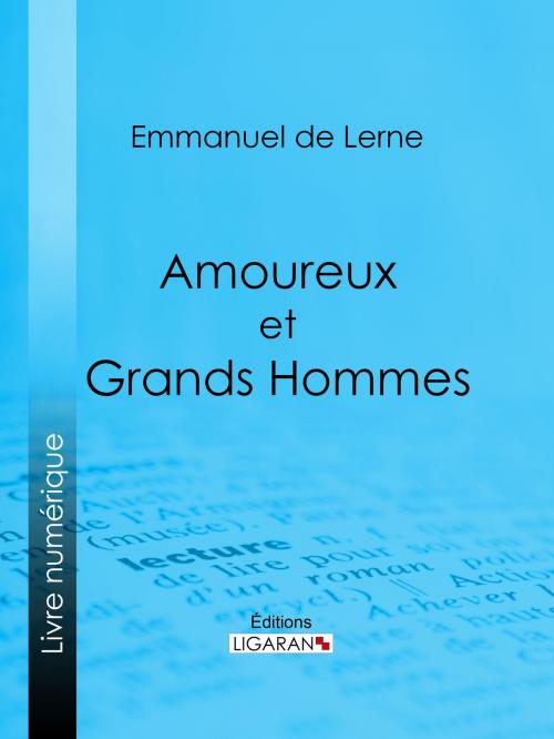 Cover of the book Amoureux et Grands Hommes by Emmanuel de Lerne, Ligaran, Ligaran