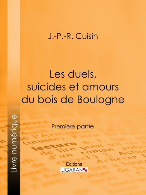 Cover of the book Les duels, suicides et amours du bois de Boulogne by J.-P.-R. Cuisin, Ligaran, Ligaran