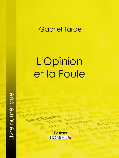 Cover of the book L'Opinion et la Foule by Gabriel Tarde, Ligaran, Ligaran