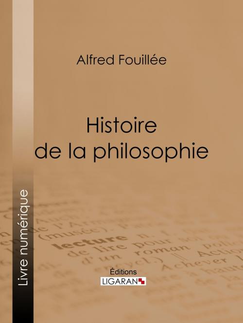 Cover of the book Histoire de la philosophie by Alfred Fouillée, Ligaran, Ligaran