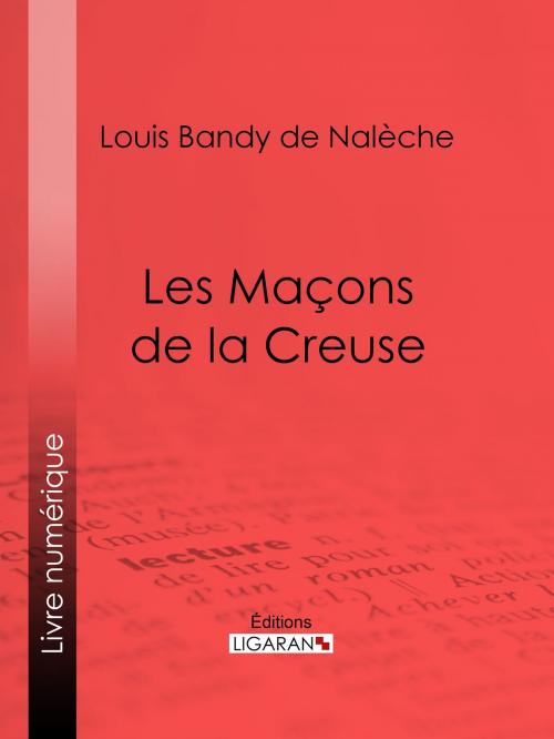 Cover of the book Les Maçons de la Creuse by Louis Bandy de Nalèche, Ligaran, Ligaran
