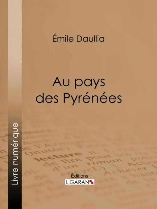 Cover of the book Au pays des Pyrénées by Émile Daullia, Ligaran, Ligaran