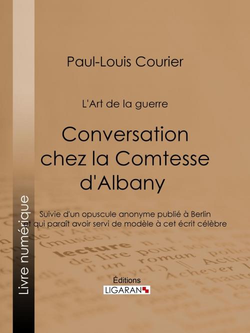 Cover of the book Conversation chez la Comtesse d'Albany (L'Art de la guerre) by Paul-Louis Courier, Louis Lacour, Ligaran, Ligaran