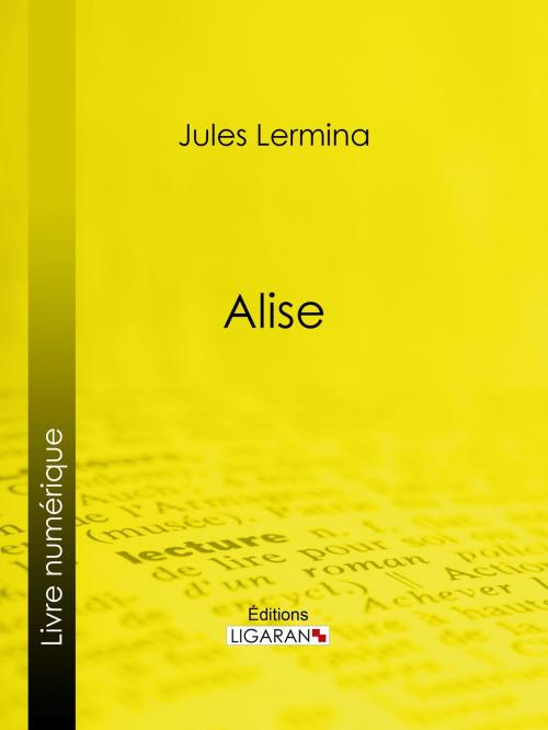 Cover of the book Alise by Jules Lermina, Ligaran, Ligaran