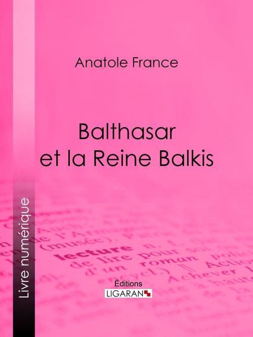 Cover of the book Balthasar et la Reine Balkis by Anatole France, Ligaran, Ligaran