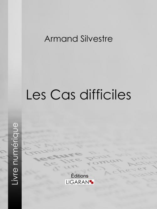 Cover of the book Les Cas difficiles by Armand Silvestre, Ligaran, Ligaran