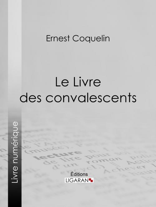 Cover of the book Le Livre des convalescents by Ernest Coquelin, Armand Silvestre, Ligaran
