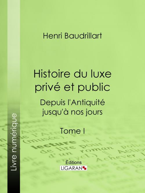 Cover of the book Histoire du luxe privé et public depuis l'Antiquité jusqu'à nos jours by Henri Baudrillart, Ligaran, Ligaran