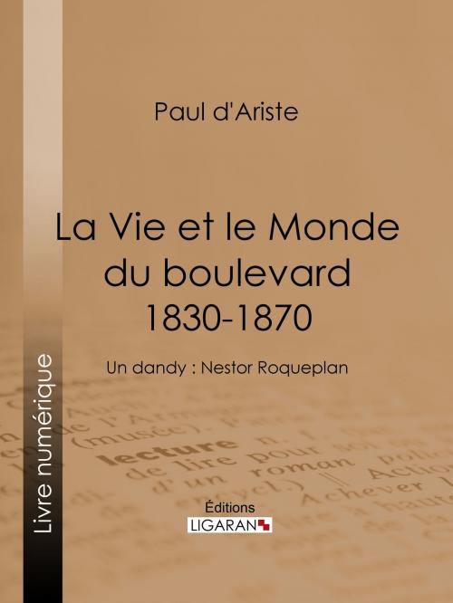 Cover of the book La Vie et le Monde du boulevard (1830-1870) by Paul d'Ariste, Ligaran, Ligaran