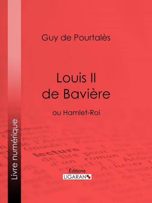 Cover of the book Louis II de Bavière by Guy de Pourtalès, Ligaran, Ligaran