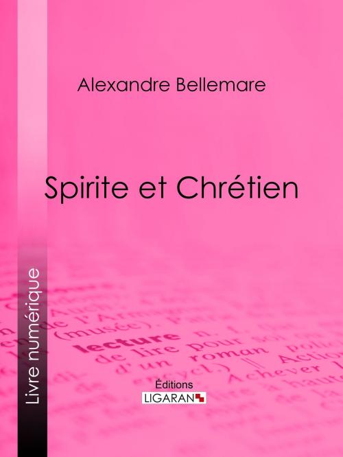 Cover of the book Spirite et Chrétien by Alexandre Bellemare, Ligaran, Ligaran