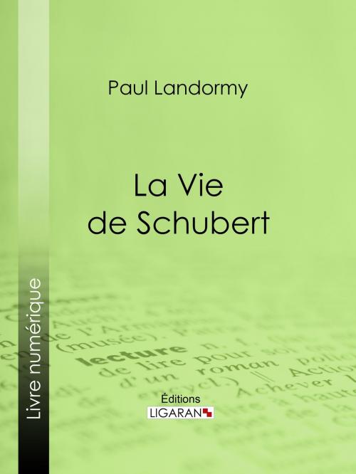 Cover of the book La Vie de Schubert by Paul Landormy, Ligaran, Ligaran
