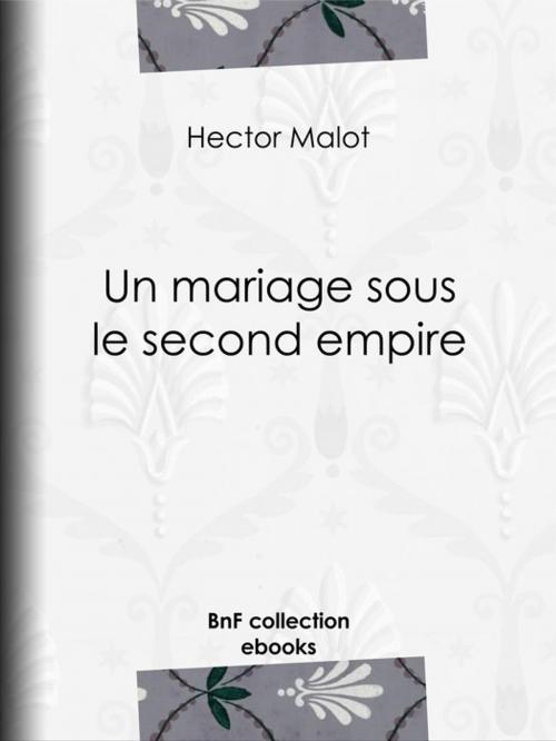 Cover of the book Un mariage sous le second empire by Hector Malot, BnF collection ebooks