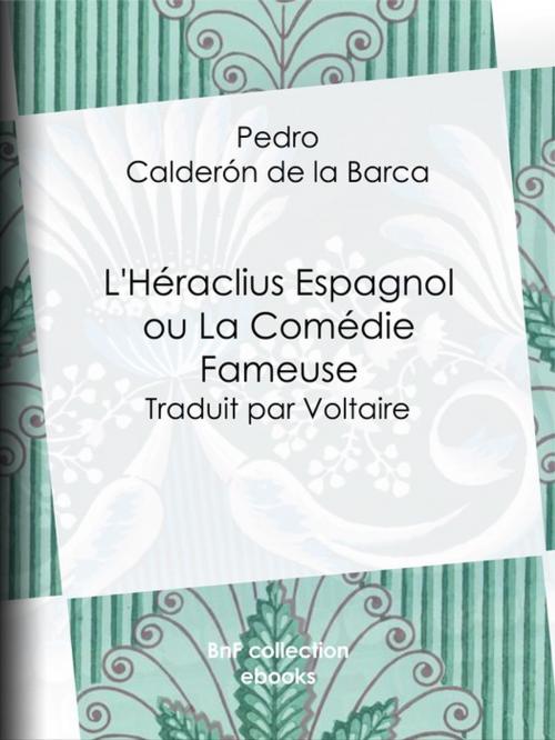 Cover of the book L'Héraclius Espagnol ou La Comédie Fameuse by Pedro Calderón de la Barca, Voltaire, BnF collection ebooks