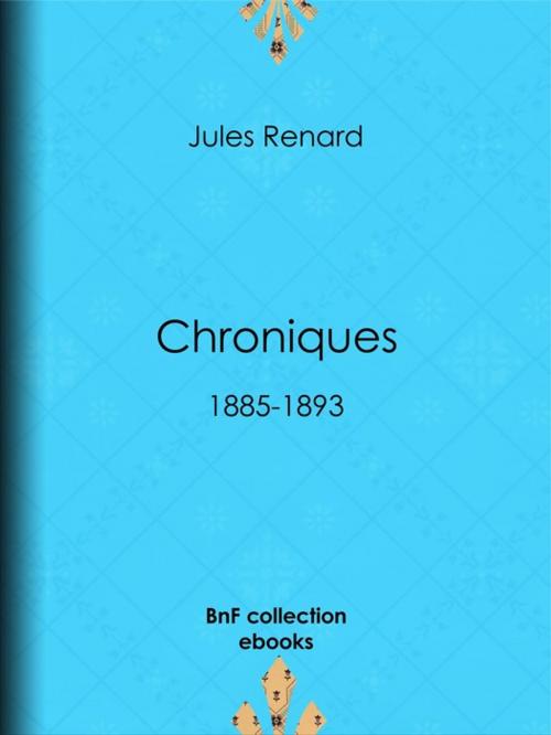 Cover of the book Chroniques 1885-1893 by Henri Bachelin, Jules Renard, BnF collection ebooks