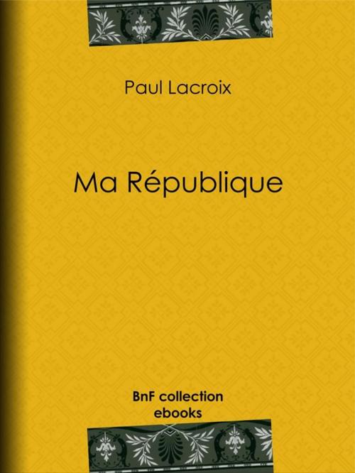 Cover of the book Ma République by Edmond Adolphe Rudaux, Paul Lacroix, BnF collection ebooks
