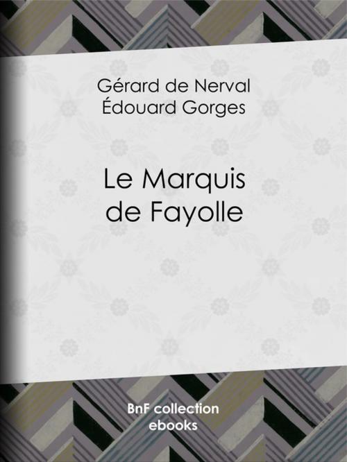 Cover of the book Le Marquis de Fayolle by Edouard Gorges, Gérard de Nerval, BnF collection ebooks