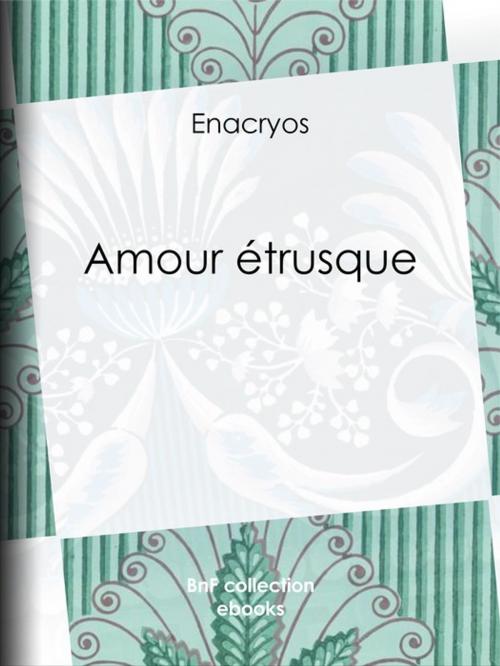 Cover of the book Amour étrusque by Antoine Calbet, Enacryos, BnF collection ebooks