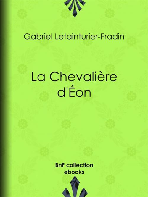 Cover of the book La Chevalière d'Éon by Gabriel Letainturier-Fradin, BnF collection ebooks