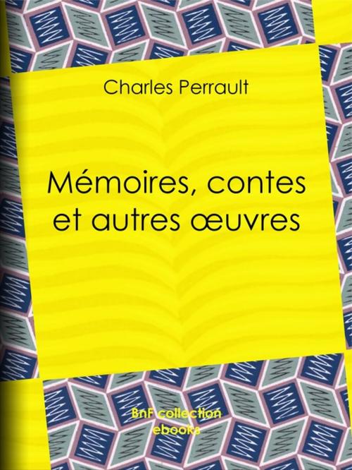 Cover of the book Mémoires, contes et autres oeuvres de Charles Perrault by Charles Perrault, Charles-Athanase Walckenaer, Paul Lacroix, BnF collection ebooks
